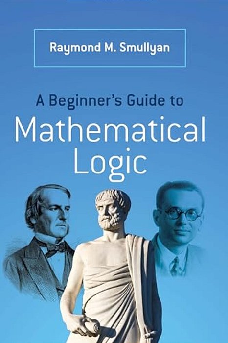 A Beginner's Guide To Mathematical Logic-..