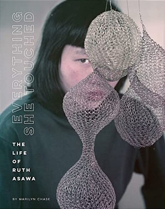 Everything She Touched: The Life Of Ruth Asawa-..