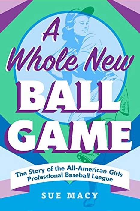 A Whole New Ball Game: The Story Of The All-American Girls Professional Baseball League-..