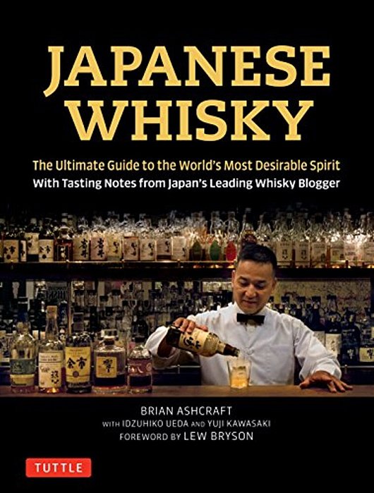Japanese Whisky: The Ultimate Guide To The World's Most Desirable Spirit With Tasting Notes From Japan's Leading Whisky Blogger-..