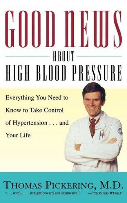 Good News About High Blood Pressure: Everything You Need To Know To Take Control Of Hypertension... And Your Life-..