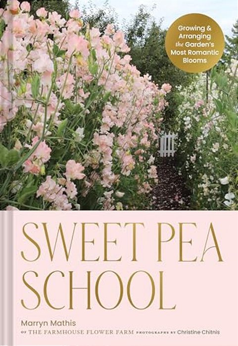 Sweet Pea School: Growing & Arranging The Garden's Most Romantic Blooms-..