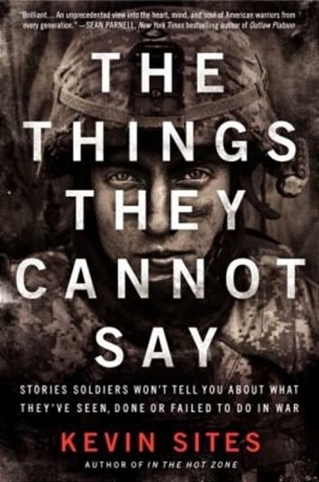 The Things They Cannot Say: Stories Soldiers Won't Tell You About What They'Ve Seen, Done Or Failed To Do In War-..