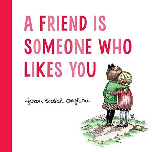 A Friend Is Someone Who Likes You-..
