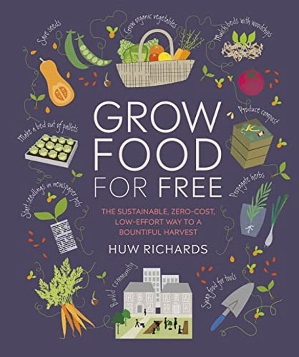 Grow Food For Free: The Sustainable, Zero-Cost, Low-Effort Way To A Bountiful Harvest-..