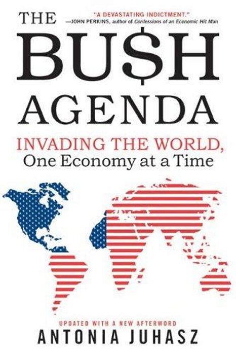 The Bush Agenda: Invading The World, One Economy At A Time-..