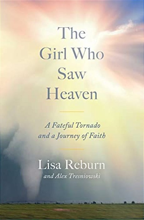 The Girl Who Saw Heaven: A Fateful Tornado And A Journey Of Faith-..