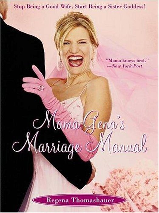 Mama Gena's Marriage Manual: Stop Being A Good Wife, Start Being A Sister Goddess!-..