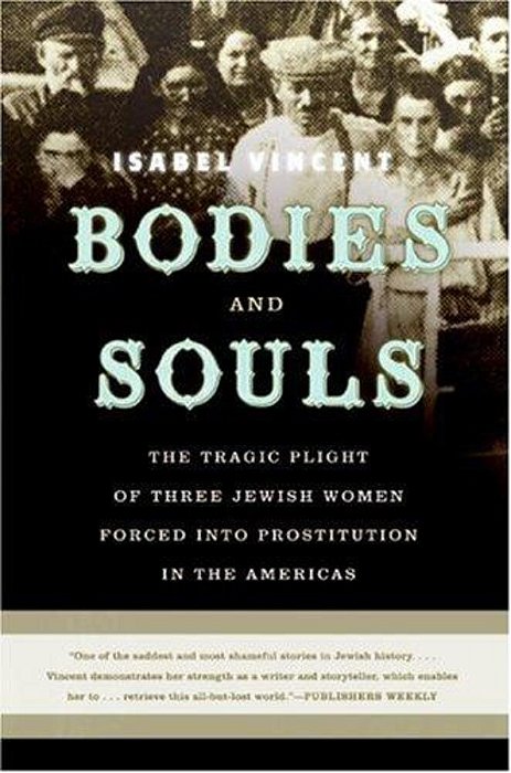 Bodies And Souls: The Tragic Plight Of Three Jewish Women Forced Into Prostitution In The Americas-..