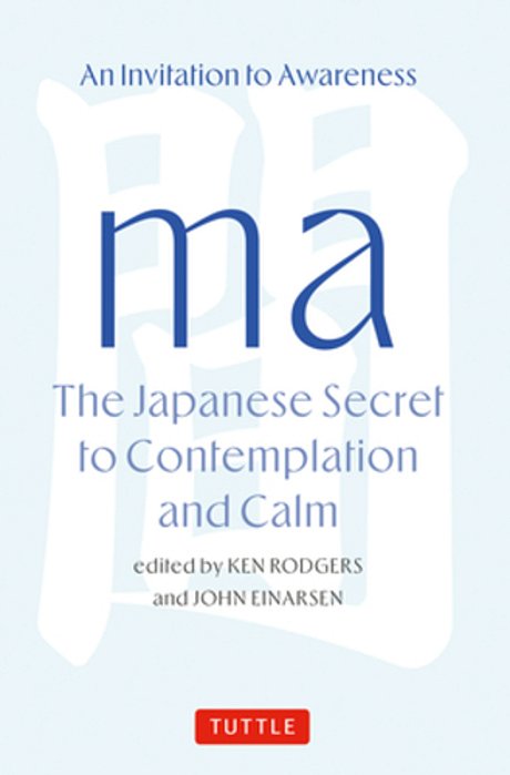 Ma: The Japanese Secret To Contemplation And Calm: An Invitation To Awareness-..