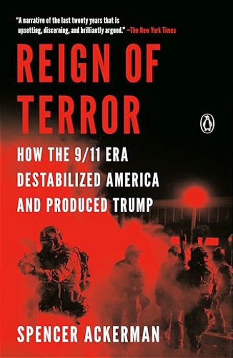 Reign Of Terror: How The 9/11 Era Destabilized America And Produced Trump-..