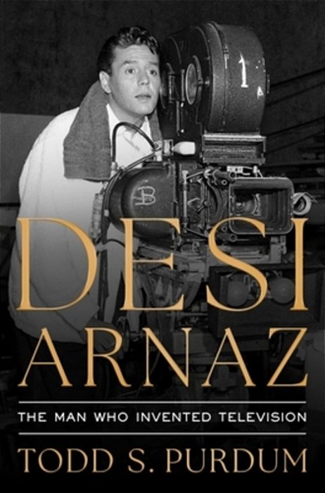 Desi Arnaz: The Man Who Invented Television-..