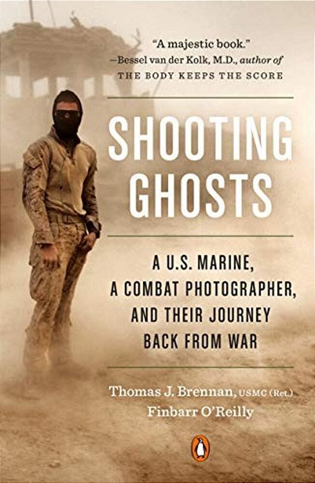 Shooting Ghosts: A U. S. Marine, A Combat Photographer, And Their Journey Back From War-..