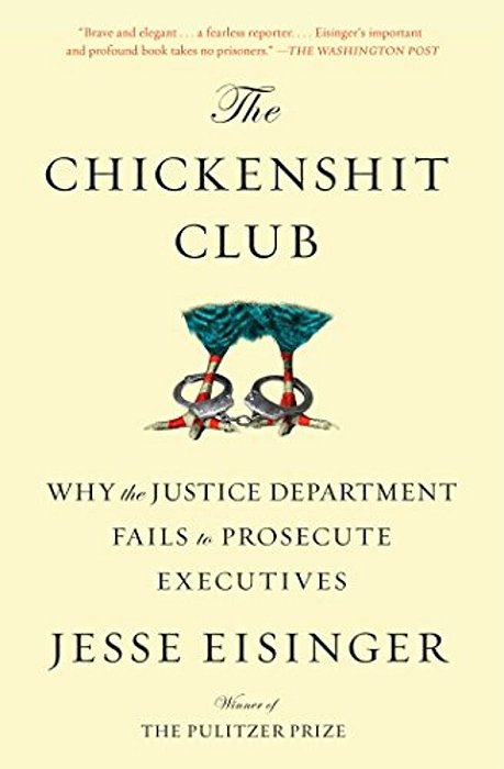 The Chickenshit Club: Why The Justice Department Fails To Prosecute Executives-..