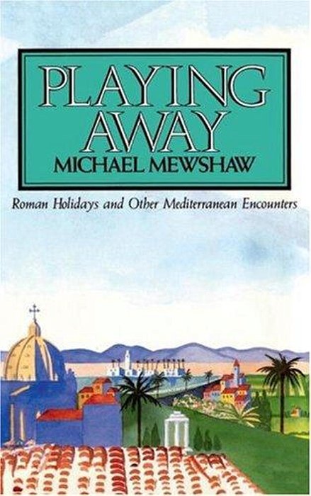 Playing Away: Roman Holidays And Other Mediterranean Encounters-..