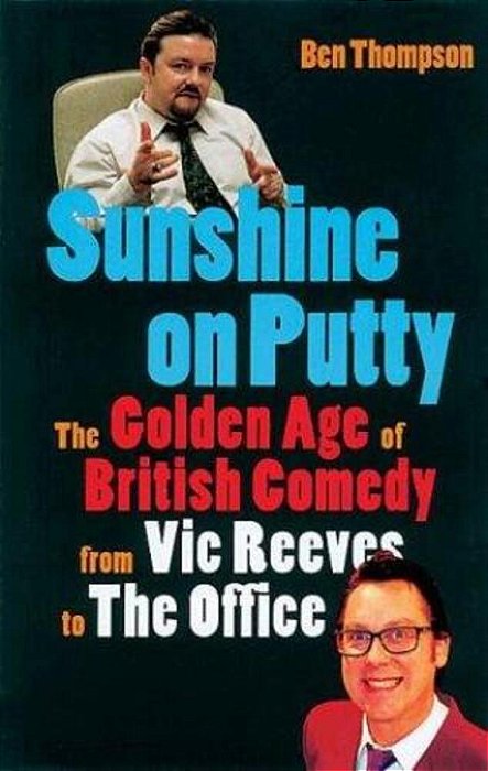 Sunshine On Putty: The Golden Age Of British Comedy, From Vic Reeves To The Office-..