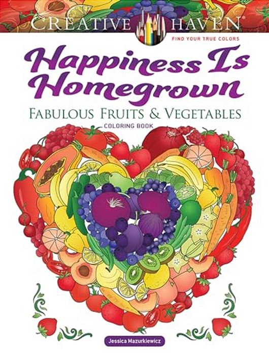 Creative Haven Happiness Is Homegrown: Fabulous Fruits & Vegetables Coloring Book-..