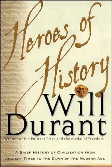 Heroes Of History: A Brief History Of Civilization From Ancient Times To The Dawn Of The Modern Age-..