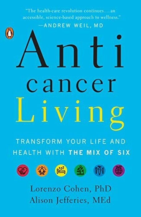 Anticancer Living: Transform Your Life And Health With The MIX Of Six-..