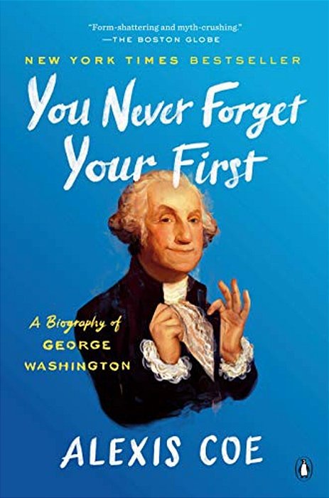 You Never Forget Your First: A Biography Of George Washington-..