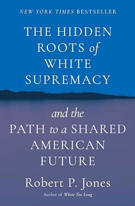 The Hidden Roots Of White Supremacy: And The Path To A Shared American Future-..