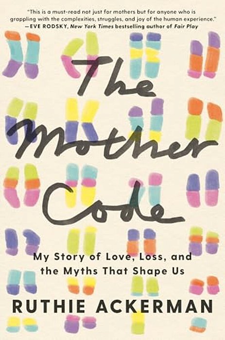 The Mother Code: My Story Of Love, Loss, And The Myths That Shape US-..