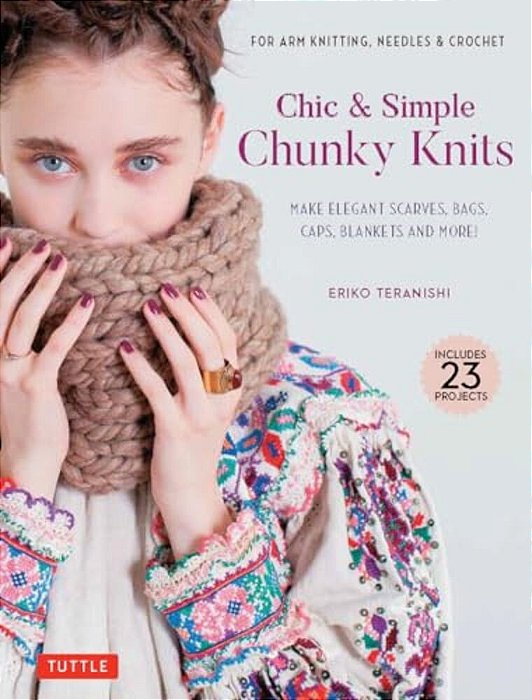 Chic & Simple Chunky Knits: For Arm Knitting, Needles & Crochet: Make Elegant Scarves, Bags, Caps, Blankets And More! (Includes 23 Projects)-..