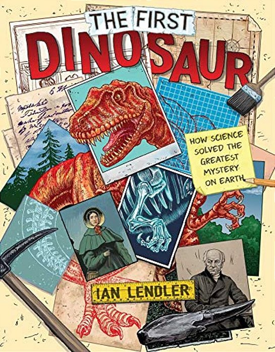 The First Dinosaur: How Science Solved The Greatest Mystery On Earth-..