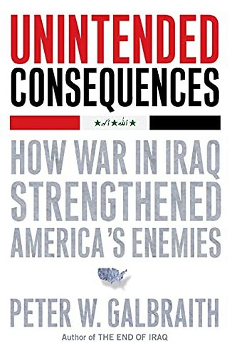 Unintended Consequences: How War In Iraq Strengthened America's Enemies-..