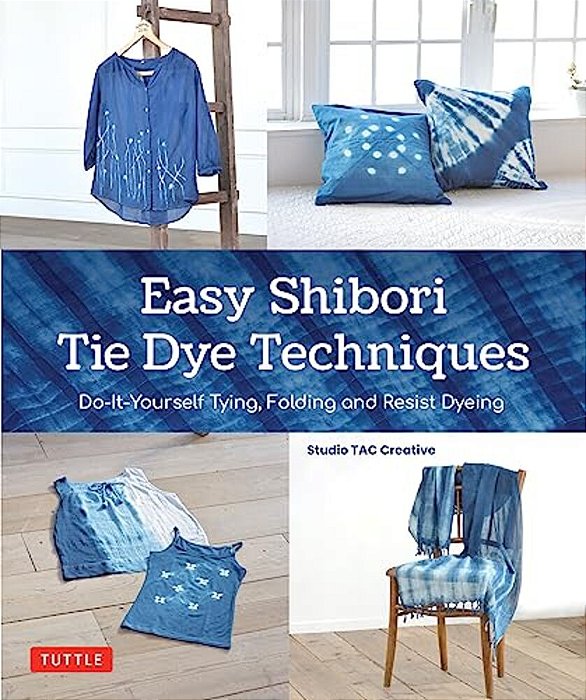 Easy Shibori Tie Dye Techniques: Do-It-yourself Tying, Folding And Resist Dyeing-..