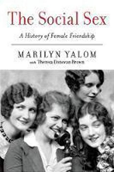 The Social Sex: A History Of Female Friendship-..