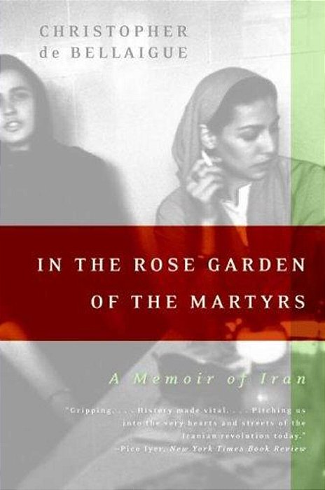 In The Rose Garden Of The Martyrs: A Memoir Of Iran-..