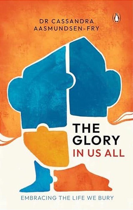 The Glory In US All: Embracing The Life We Bury-..