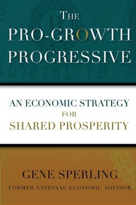 The Pro-Growth Progressive: An Economic Strategy For Shared Prosperity-..