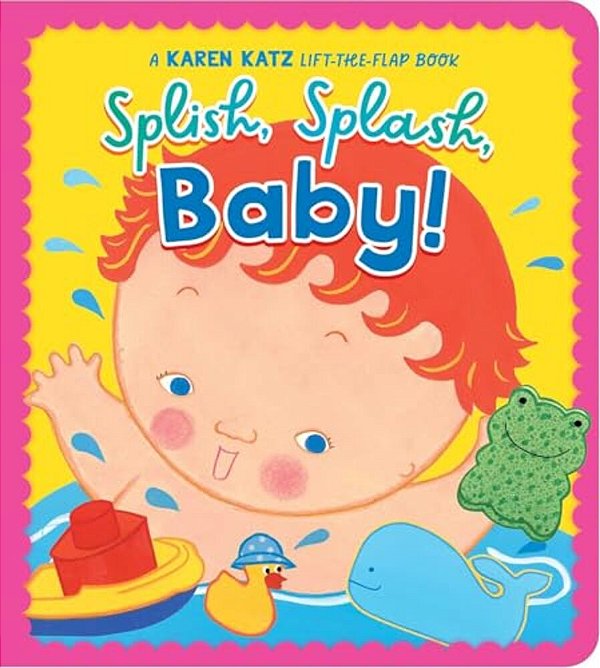 Splish, Splash, Baby!: A Karen Katz Lift-The-flap Book-..