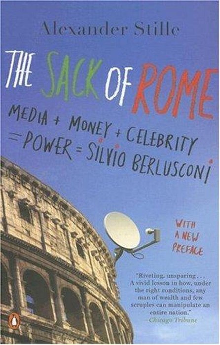 The Sack Of Rome: Media + Money + Celebrity Power Silvio Berlusconi-..