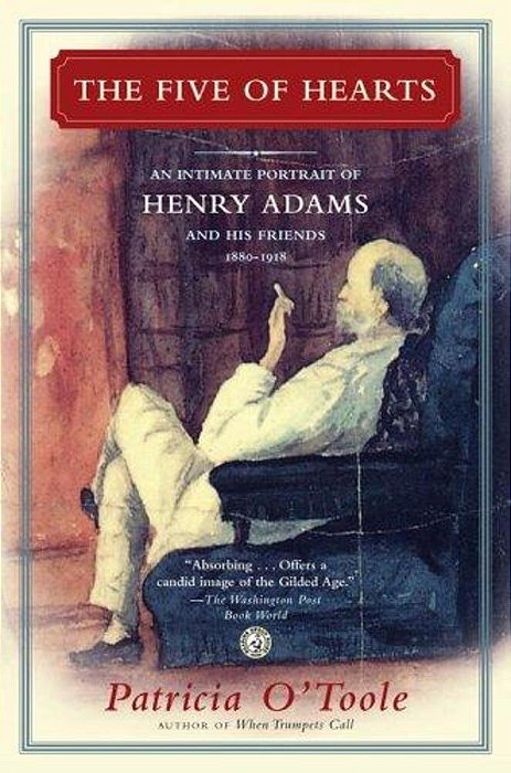The Five Of Hearts: An Intimate Portrait Of Henry Adams And His Friends, 1880-1918-..