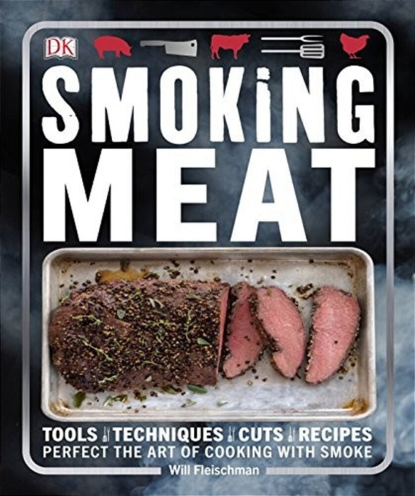 Smoking Meat: Tools - Techniques - Cuts - Recipes; Perfect The Art Of Cooking With Smoke-..
