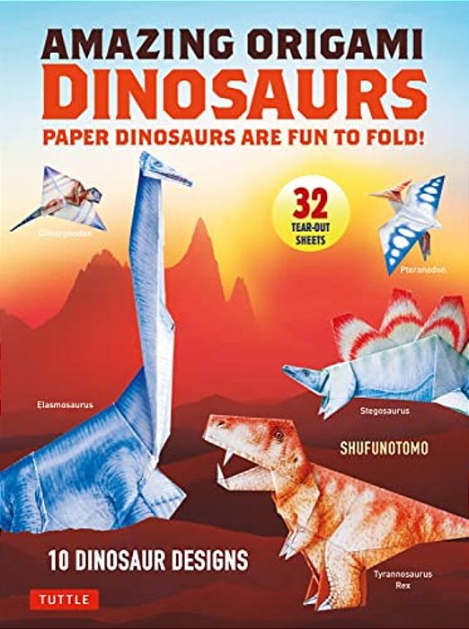 Amazing Origami Dinosaurs: Paper Dinosaurs Are Fun To Fold! (10 Dinosaur Models + 32 Tear-Out Sheets + 5 Bonus Projects)-..