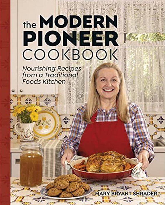The Modern Pioneer Cookbook: Nourishing Recipes From A Traditional Foods Kitchen-..