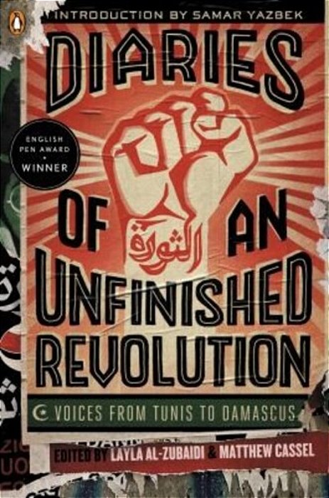 Diaries Of An Unfinished Revolution: Diaries Of An Unfinished Revolution: Voices From Tunis To Damascus-..