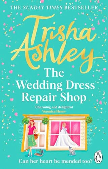 The Wedding Dress Repair Shop: The Brand New, Uplifting And Heart-Warming Summer Romance From The Sunday Times Bestseller-..