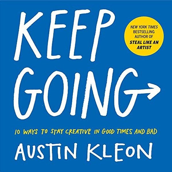 Keep Going: 10 Ways To Stay Creative In Good Times And Bad-..