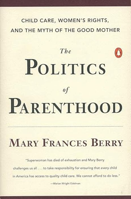 The Politics Of Parenthood: Child Care, Women's Rights, And The Myth Of The Good Mother-..