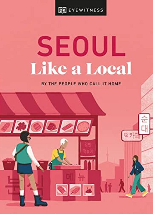 Seoul Like A Local: By The People Who Call It Home-..