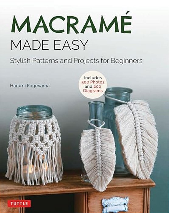 Macrame Made Easy: Stylish Patterns And Projects For Beginners (Over 500 Photos And 200 Diagrams)-..