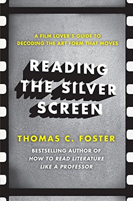 Reading The Silver Screen: A Film Lover's Guide To Decoding The Art Form That Moves-..