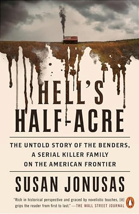 Hell's Half-Acre: The Untold Story Of The Benders, A Serial Killer Family On The American Frontier-..