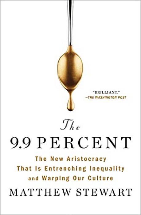 The 9.9 Percent: The New Aristocracy That Is Entrenching Inequality And Warping Our Culture-..