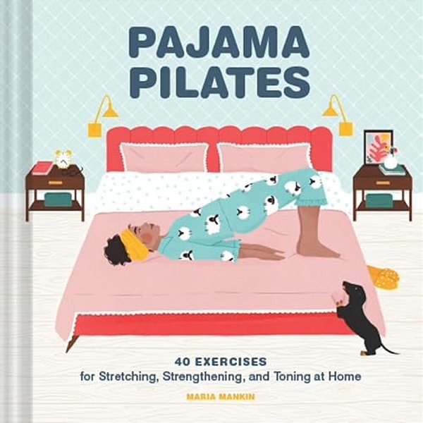 Pajama Pilates: 40 Exercises For Stretching, Strengthening, And Toning At Home-..